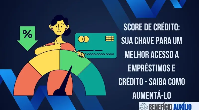 Score de Crédito: Sua Chave para um Melhor Acesso a Empréstimos e Crédito - Saiba Como Aumentá-lo