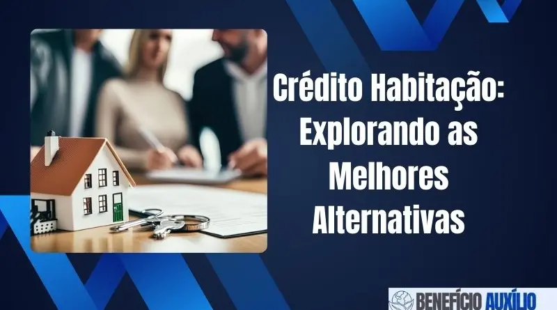 Crédito Habitação: Explorando as Melhores Alternativas